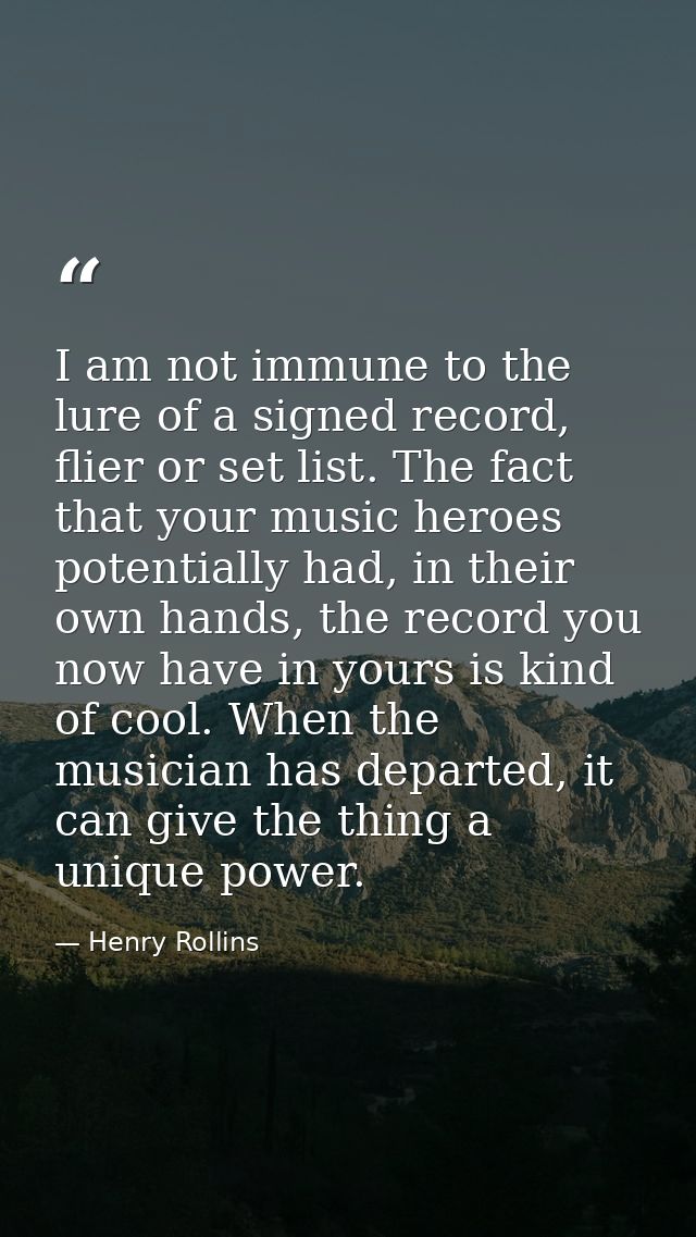 I am not immune to the lure of a signed record, flier or set list. The fact that your music heroes potentially had, in t — Henry Rollins
