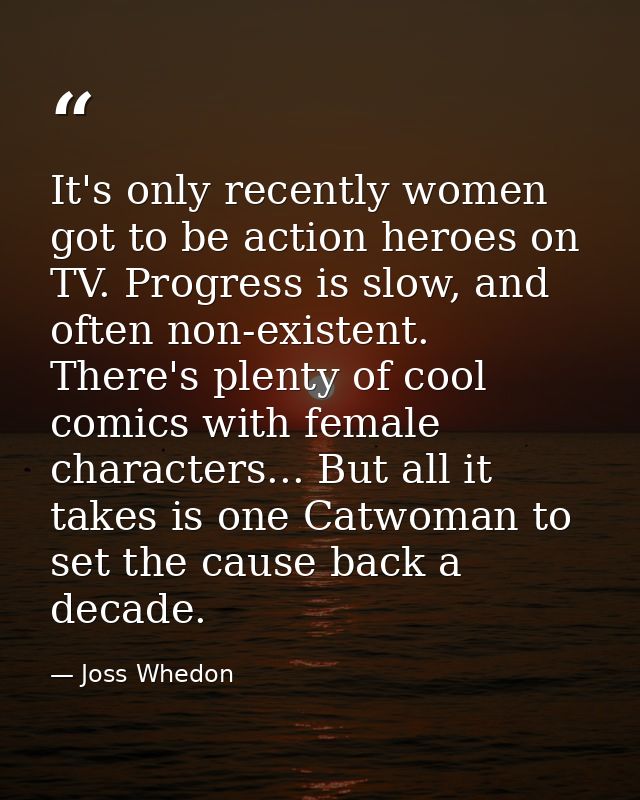 It's only recently women got to be action heroes on TV. Progress is slow, and often non-existent. There's plenty of cool — Joss Whedon