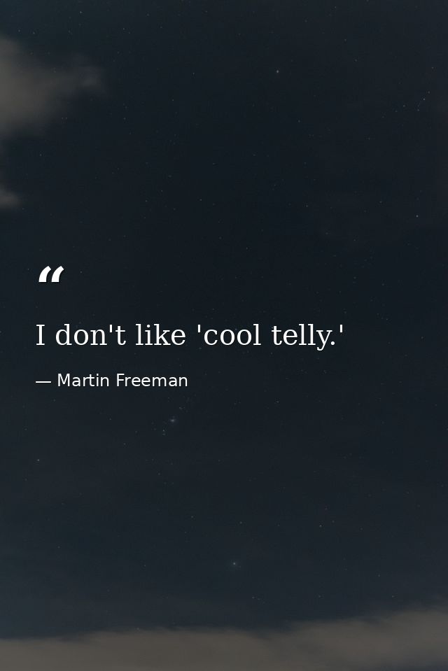 I don't like 'cool telly.' — Martin Freeman