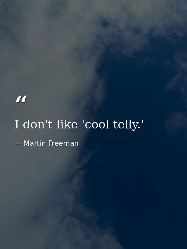 I don't like 'cool telly.' — Martin Freeman