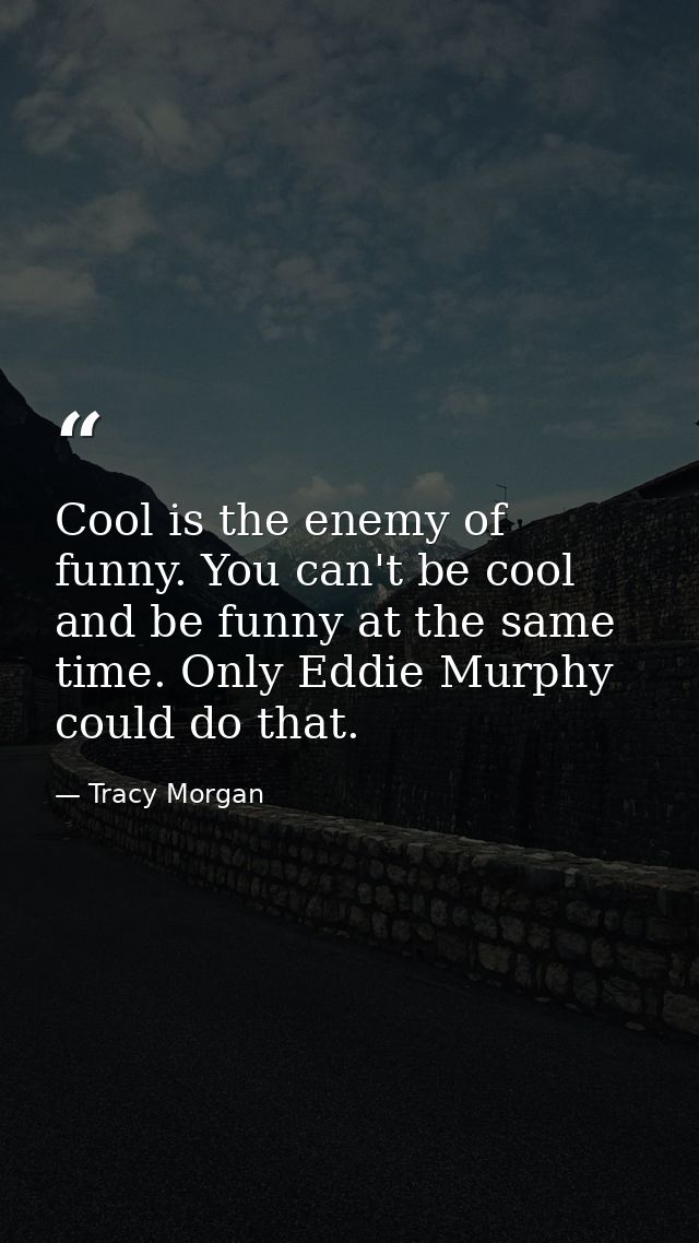 Cool is the enemy of funny. You can't be cool and be funny at the same time. Only Eddie Murphy could do that. — Tracy Morgan