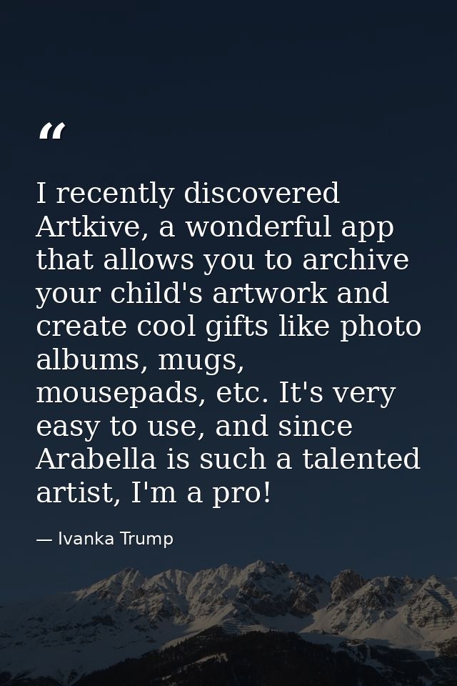 I recently discovered Artkive, a wonderful app that allows you to archive your child's artwork and create cool gifts lik — Ivanka Trump
