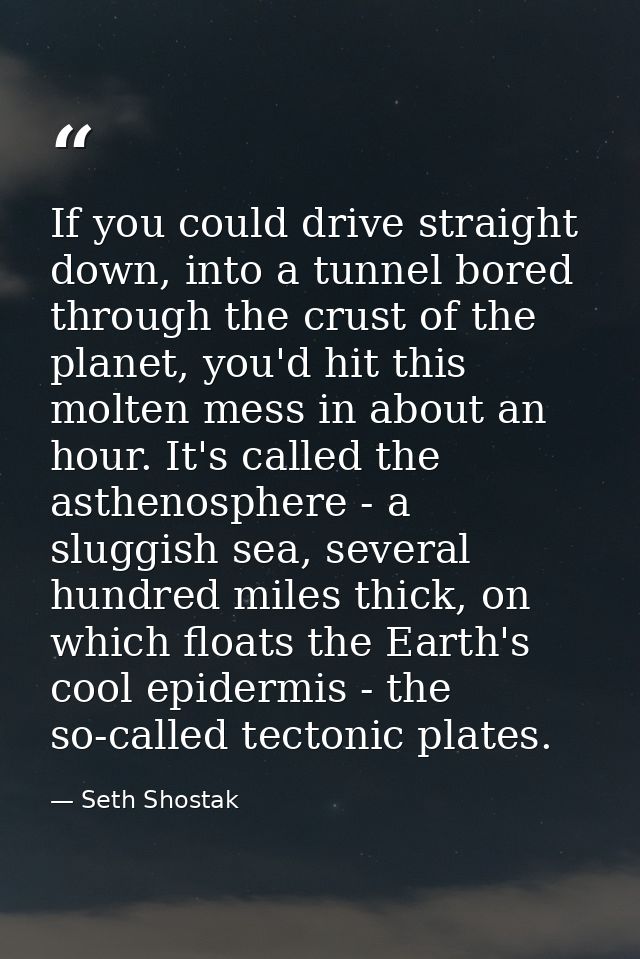 If you could drive straight down, into a tunnel bored through the crust of the planet, you'd hit this molten mess in abo — Seth Shostak