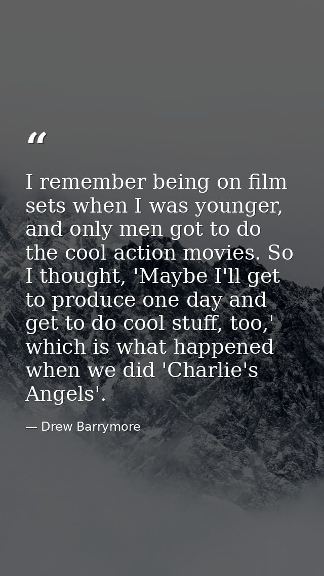 I remember being on film sets when I was younger, and only men got to do the cool action movies. So I thought, 'Maybe I' — Drew Barrymore