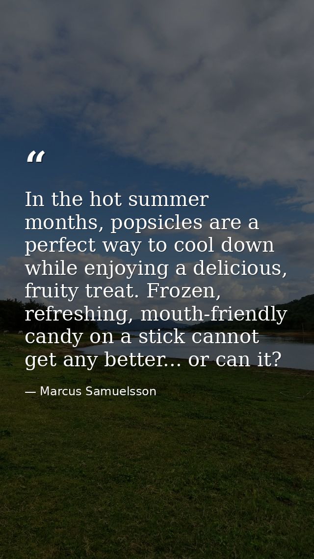 In the hot summer months, popsicles are a perfect way to cool down while enjoying a delicious, fruity treat. Frozen, ref — Marcus Samuelsson