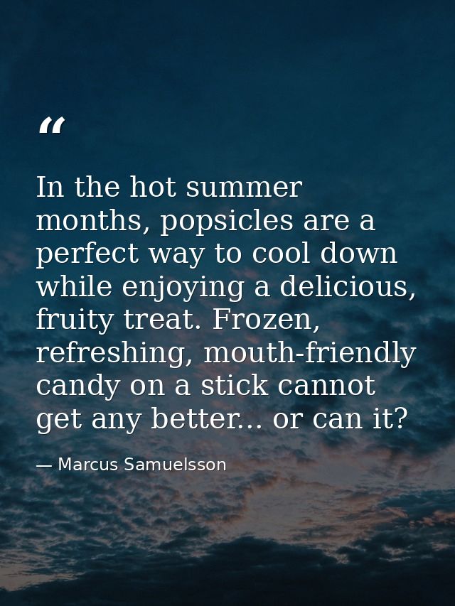 In the hot summer months, popsicles are a perfect way to cool down while enjoying a delicious, fruity treat. Frozen, ref — Marcus Samuelsson