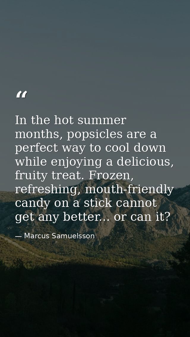 In the hot summer months, popsicles are a perfect way to cool down while enjoying a delicious, fruity treat. Frozen, ref — Marcus Samuelsson