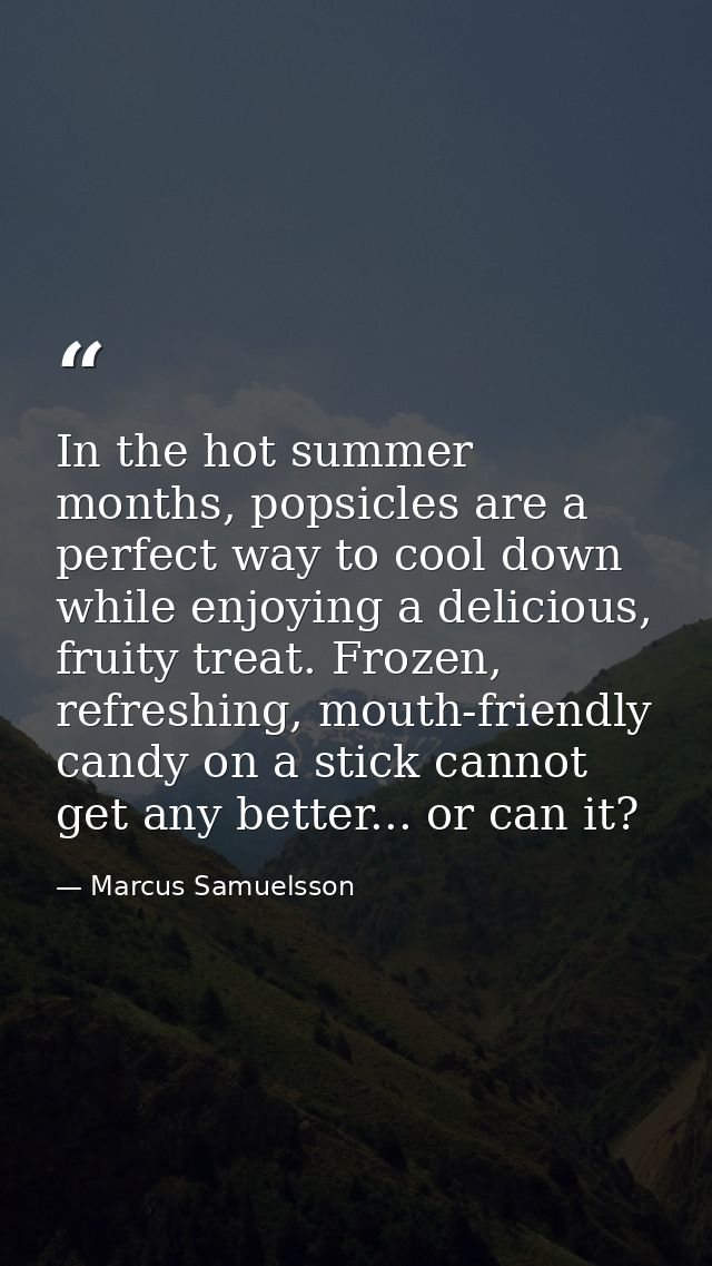 In the hot summer months, popsicles are a perfect way to cool down while enjoying a delicious, fruity treat. Frozen, ref — Marcus Samuelsson