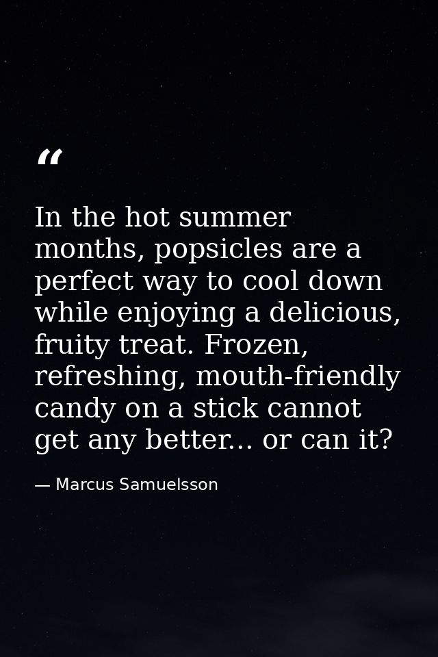 In the hot summer months, popsicles are a perfect way to cool down while enjoying a delicious, fruity treat. Frozen, ref — Marcus Samuelsson