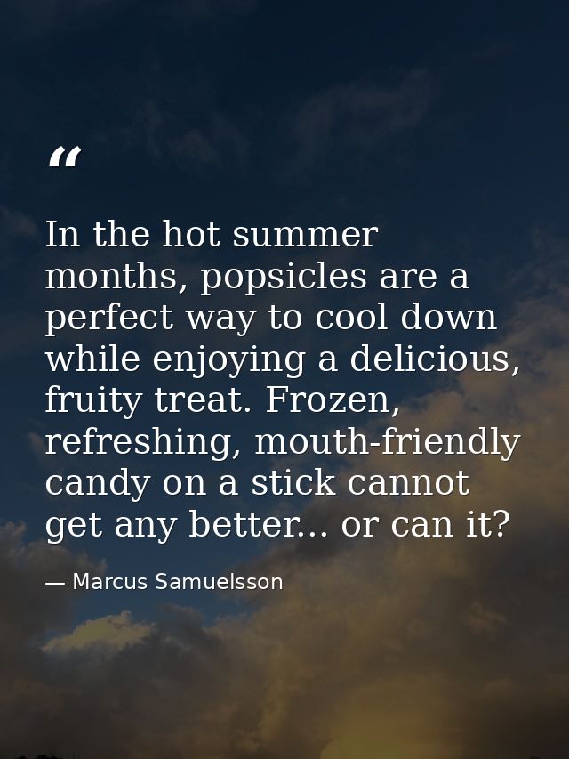 In the hot summer months, popsicles are a perfect way to cool down while enjoying a delicious, fruity treat. Frozen, ref — Marcus Samuelsson