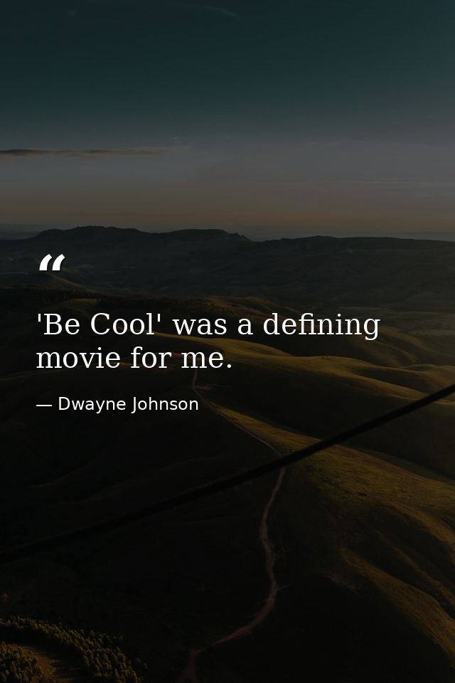'Be Cool' was a defining movie for me. — Dwayne Johnson