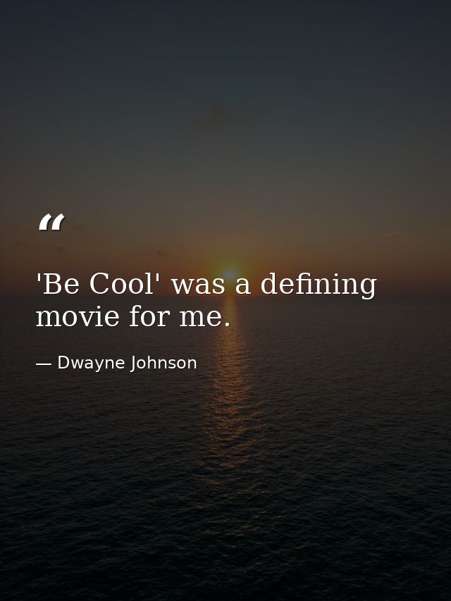 'Be Cool' was a defining movie for me. — Dwayne Johnson
