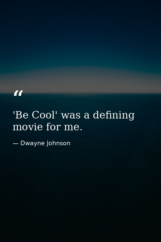 'Be Cool' was a defining movie for me. — Dwayne Johnson