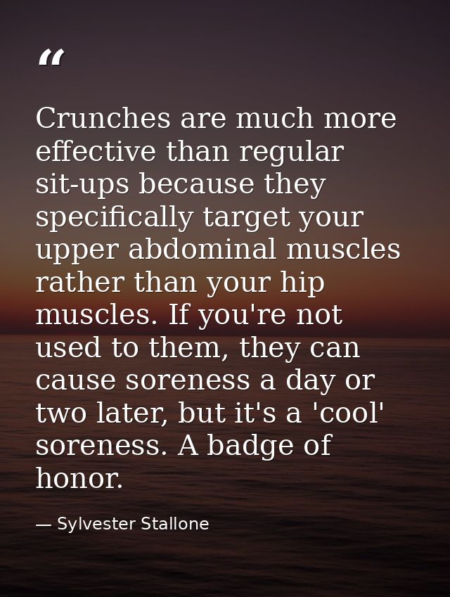 Crunches are much more effective than regular sit-ups because they specifically target your upper abdominal muscles rath — Sylvester Stallone