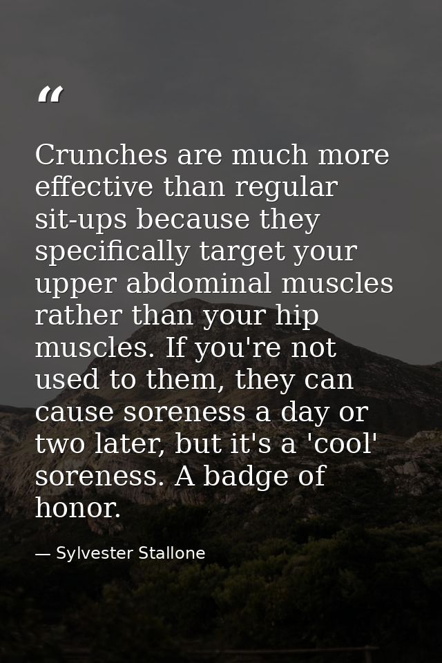 Crunches are much more effective than regular sit-ups because they specifically target your upper abdominal muscles rath — Sylvester Stallone