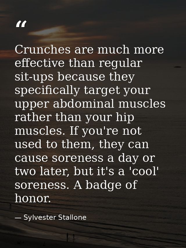 Crunches are much more effective than regular sit-ups because they specifically target your upper abdominal muscles rath — Sylvester Stallone