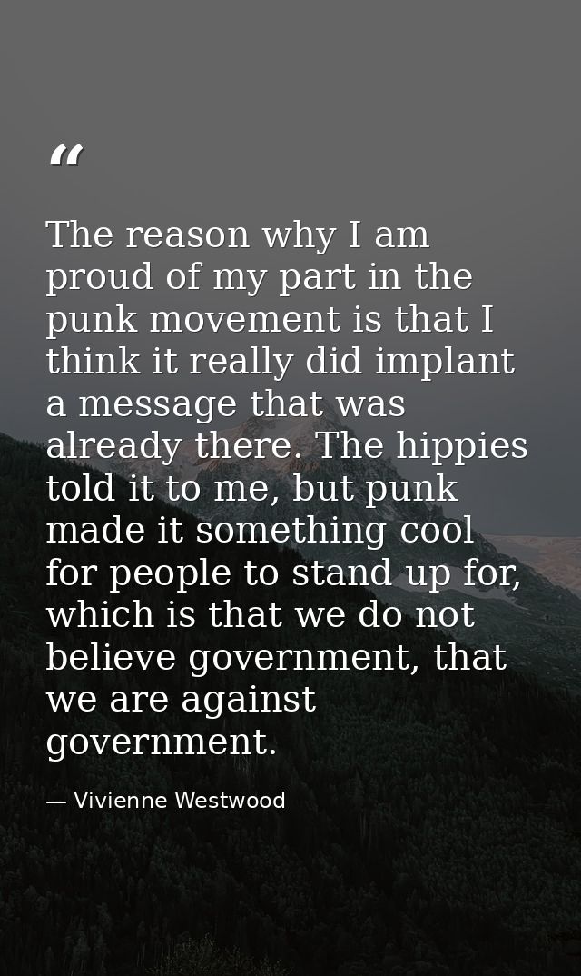 The reason why I am proud of my part in the punk movement is that I think it really did implant a message that was alrea — Vivienne Westwood