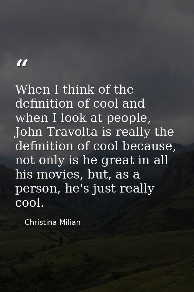 When I think of the definition of cool and when I look at people, John Travolta is really the definition of cool because — Christina Milian
