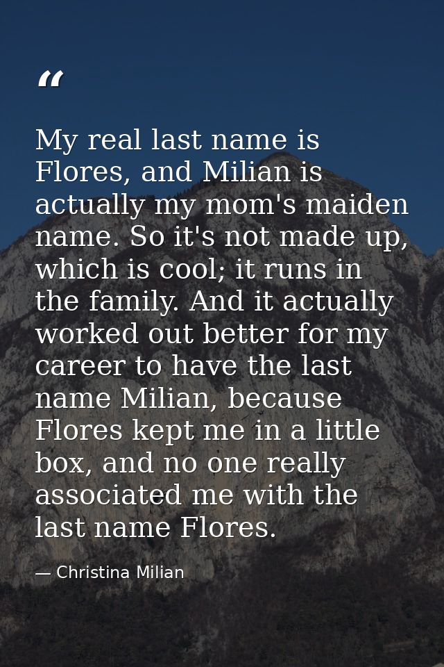 My real last name is Flores, and Milian is actually my mom's maiden name. So it's not made up, which is cool; it runs in — Christina Milian