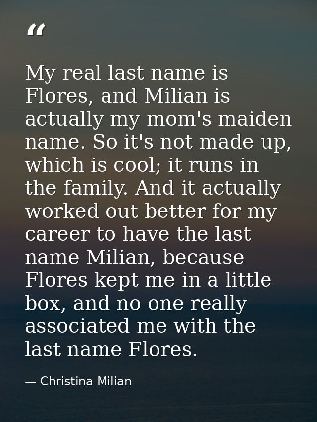 My real last name is Flores, and Milian is actually my mom's maiden name. So it's not made up, which is cool; it runs in — Christina Milian