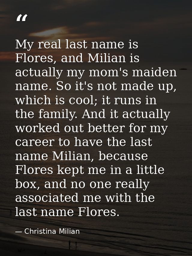 My real last name is Flores, and Milian is actually my mom's maiden name. So it's not made up, which is cool; it runs in — Christina Milian