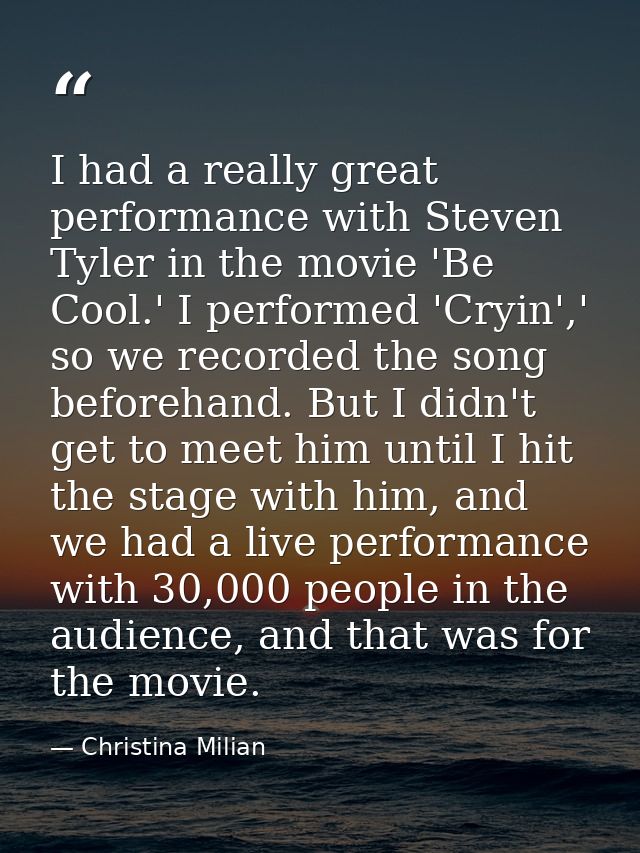 I had a really great performance with Steven Tyler in the movie 'Be Cool.' I performed 'Cryin',' so we recorded the song — Christina Milian