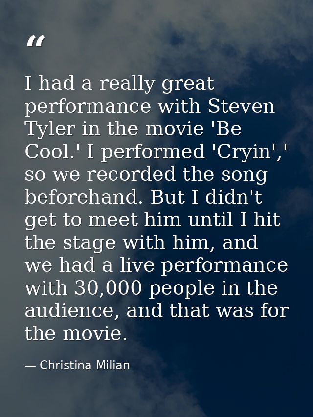I had a really great performance with Steven Tyler in the movie 'Be Cool.' I performed 'Cryin',' so we recorded the song — Christina Milian