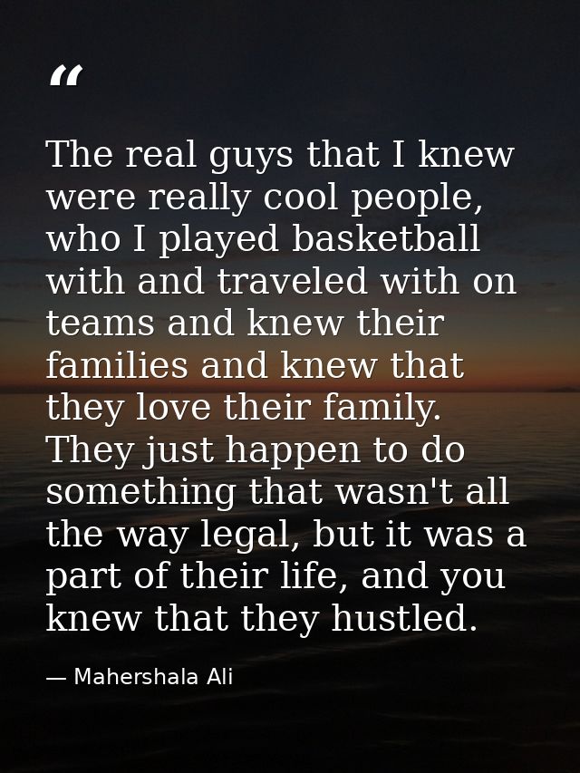 The real guys that I knew were really cool people, who I played basketball with and traveled with on teams and knew thei — Mahershala Ali