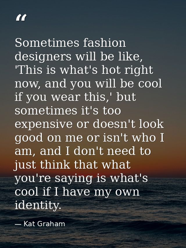 Sometimes fashion designers will be like, 'This is what's hot right now, and you will be cool if you wear this,' but som — Kat Graham