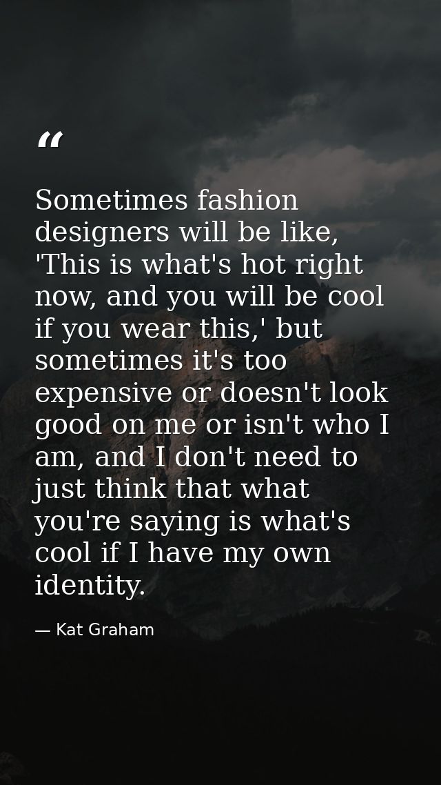 Sometimes fashion designers will be like, 'This is what's hot right now, and you will be cool if you wear this,' but som — Kat Graham
