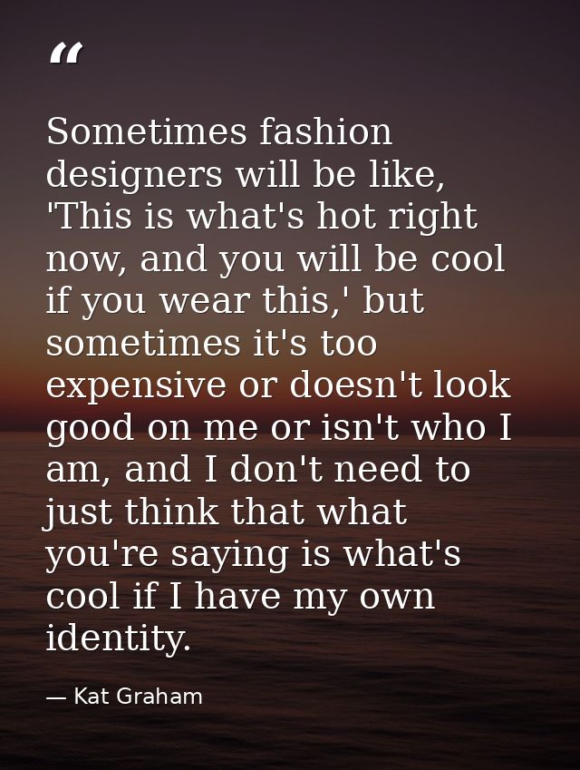 Sometimes fashion designers will be like, 'This is what's hot right now, and you will be cool if you wear this,' but som — Kat Graham