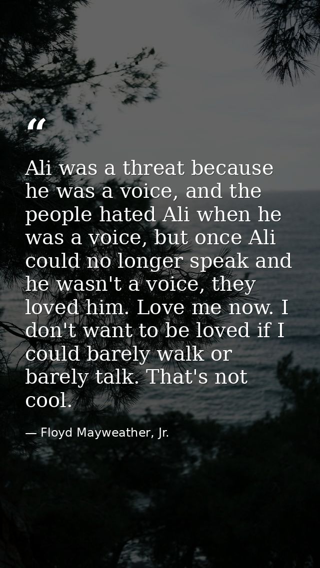Ali was a threat because he was a voice, and the people hated Ali when he was a voice, but once Ali could no longer spea — Floyd Mayweather, Jr.