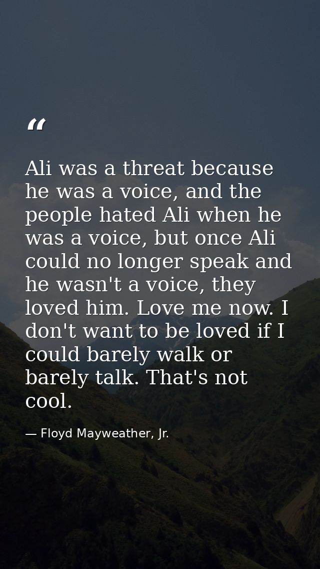 Ali was a threat because he was a voice, and the people hated Ali when he was a voice, but once Ali could no longer spea — Floyd Mayweather, Jr.