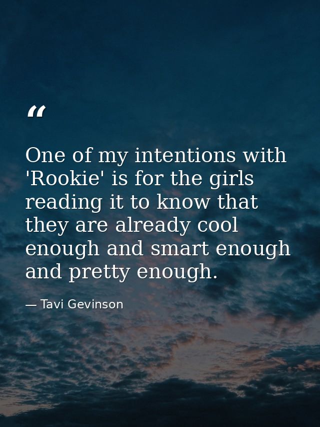 One of my intentions with 'Rookie' is for the girls reading it to know that they are already cool enough and smart enoug — Tavi Gevinson