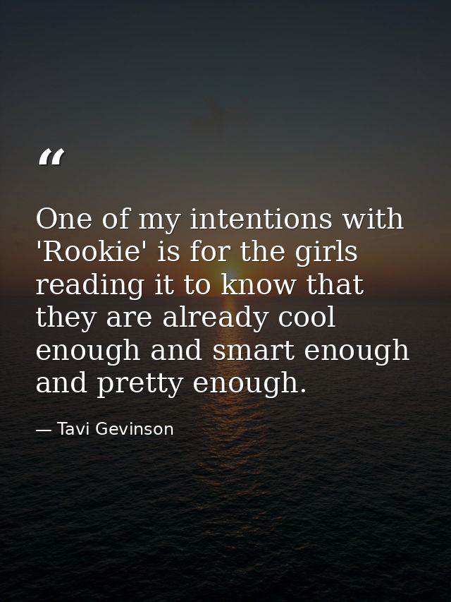 One of my intentions with 'Rookie' is for the girls reading it to know that they are already cool enough and smart enoug — Tavi Gevinson
