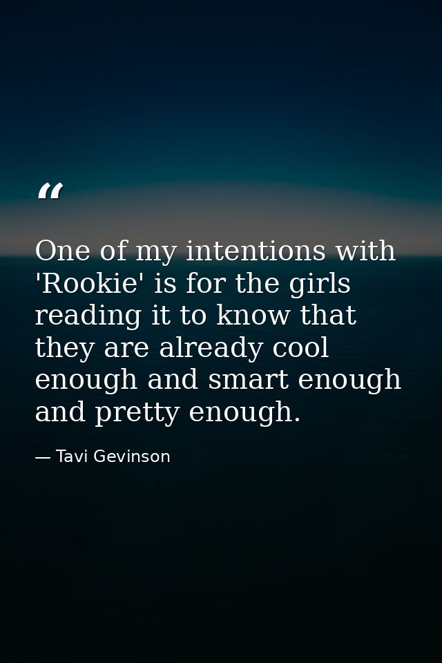 One of my intentions with 'Rookie' is for the girls reading it to know that they are already cool enough and smart enoug — Tavi Gevinson