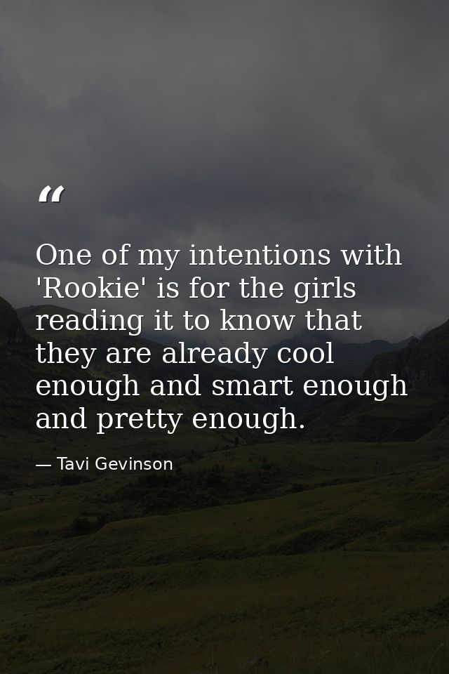 One of my intentions with 'Rookie' is for the girls reading it to know that they are already cool enough and smart enoug — Tavi Gevinson