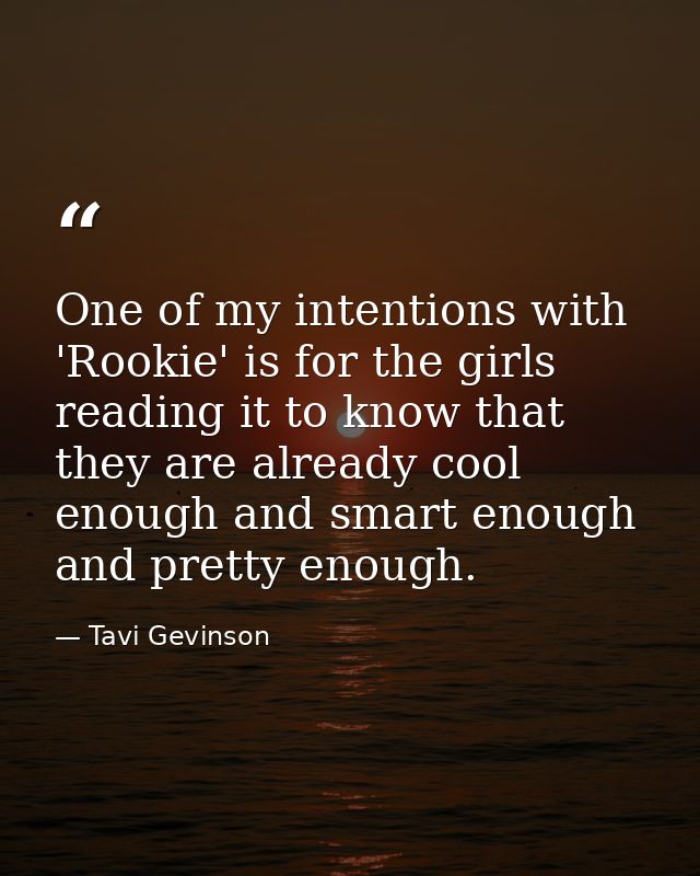 One of my intentions with 'Rookie' is for the girls reading it to know that they are already cool enough and smart enoug — Tavi Gevinson