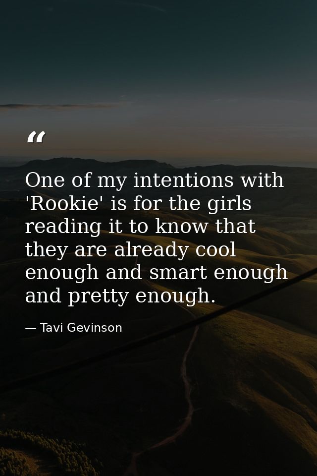 One of my intentions with 'Rookie' is for the girls reading it to know that they are already cool enough and smart enoug — Tavi Gevinson