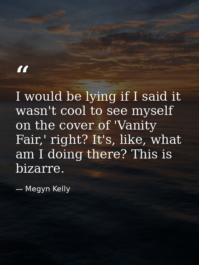 I would be lying if I said it wasn't cool to see myself on the cover of 'Vanity Fair,' right? It's, like, what am I doin — Megyn Kelly