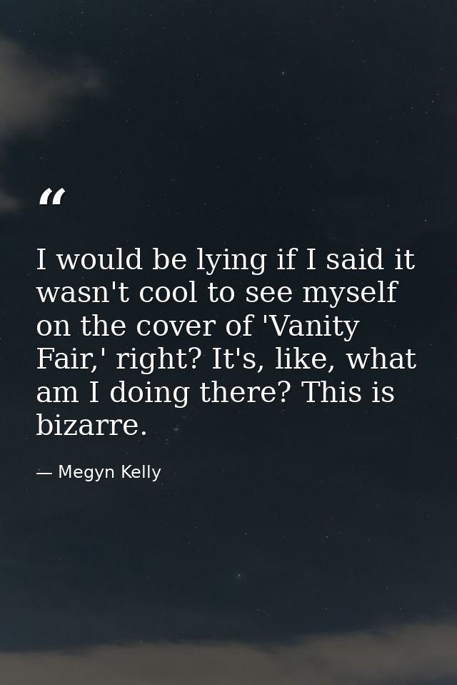I would be lying if I said it wasn't cool to see myself on the cover of 'Vanity Fair,' right? It's, like, what am I doin — Megyn Kelly