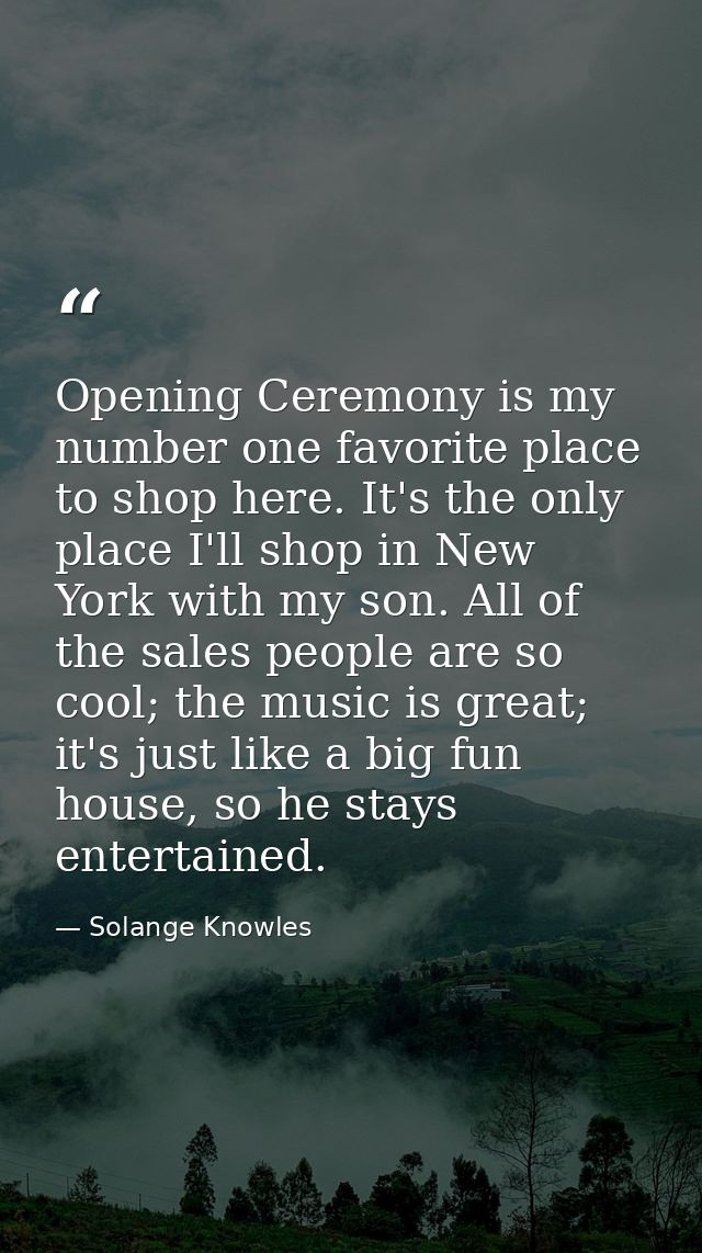 Opening Ceremony is my number one favorite place to shop here. It's the only place I'll shop in New York with my son. Al — Solange Knowles