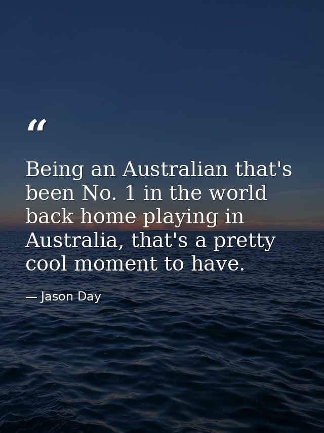Being an Australian that's been No. 1 in the world back home playing in Australia, that's a pretty cool moment to have. — Jason Day
