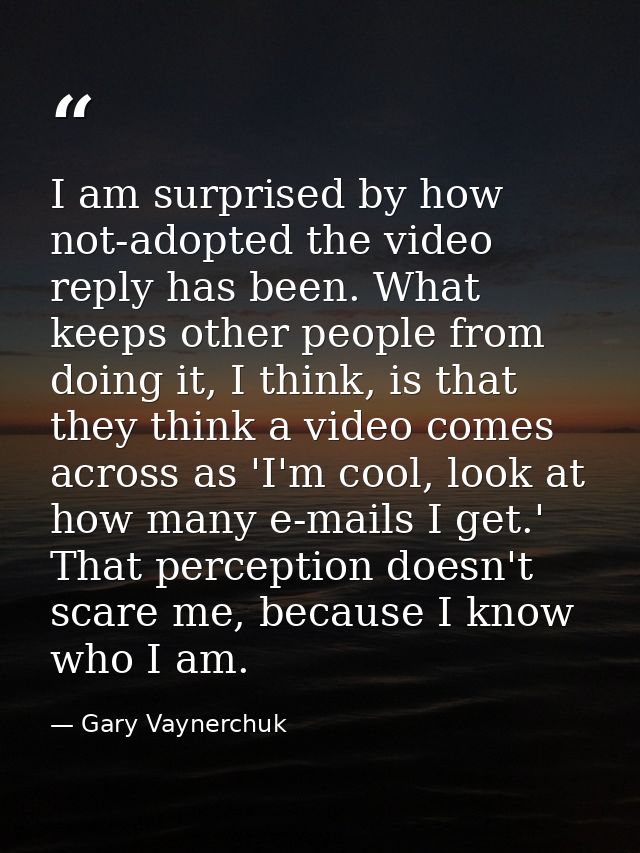 I am surprised by how not-adopted the video reply has been. What keeps other people from doing it, I think, is that they — Gary Vaynerchuk