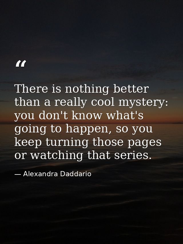 There is nothing better than a really cool mystery: you don't know what's going to happen, so you keep turning those pag — Alexandra Daddario