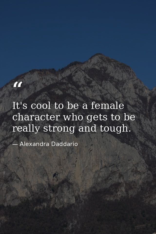 It's cool to be a female character who gets to be really strong and tough. — Alexandra Daddario