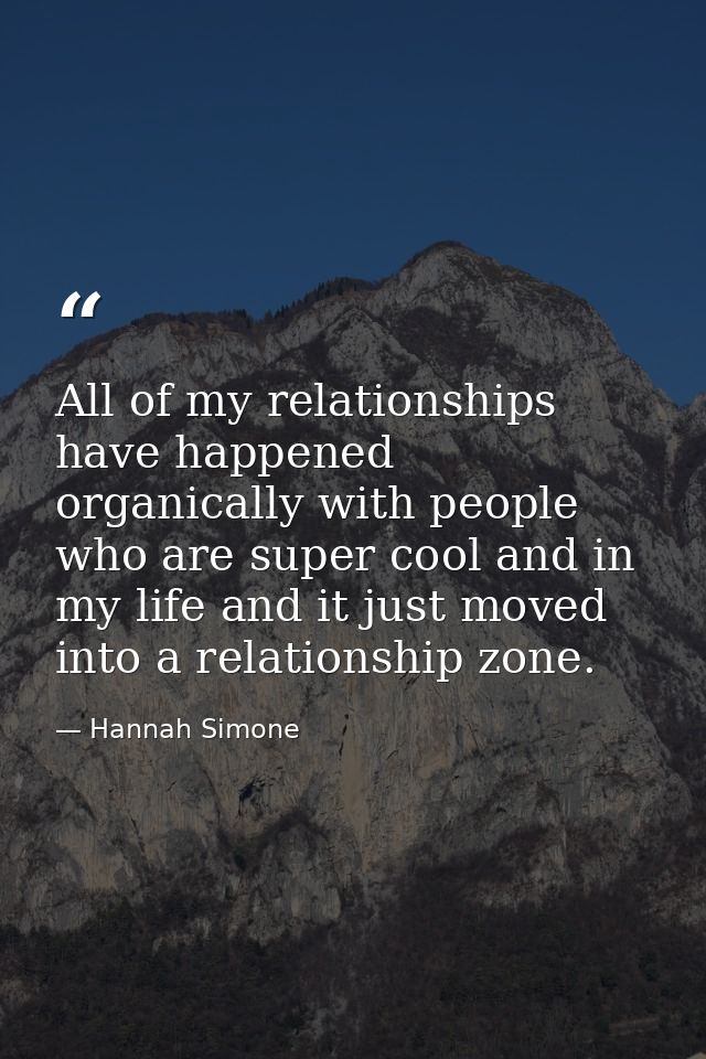 All of my relationships have happened organically with people who are super cool and in my life and it just moved into a — Hannah Simone