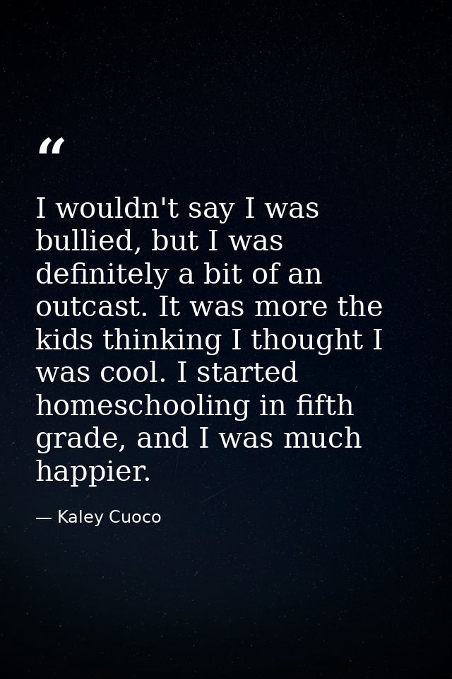 I wouldn't say I was bullied, but I was definitely a bit of an outcast. It was more the kids thinking I thought I was co — Kaley Cuoco