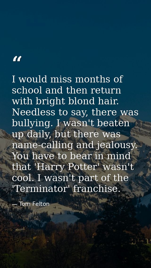 I would miss months of school and then return with bright blond hair. Needless to say, there was bullying. I wasn't beat — Tom Felton