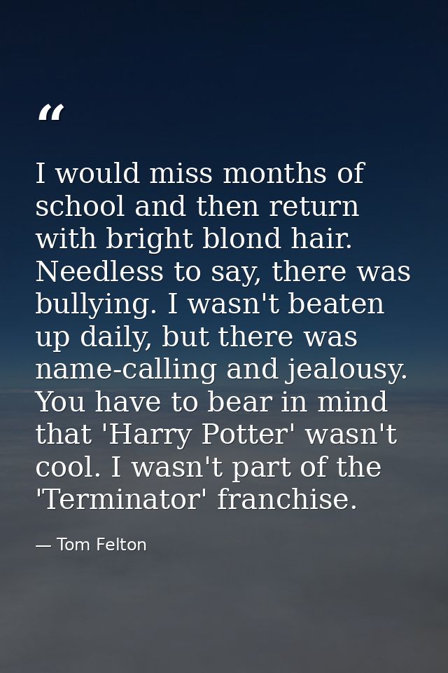 I would miss months of school and then return with bright blond hair. Needless to say, there was bullying. I wasn't beat — Tom Felton